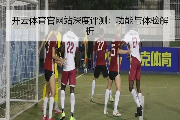 开云体育官网站深度评测：功能与体验解析